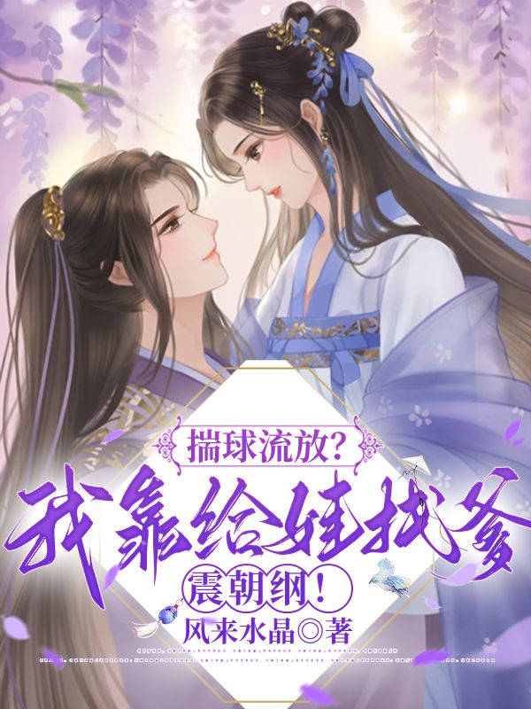 揣球流放？我靠给娃找爹震朝纲！